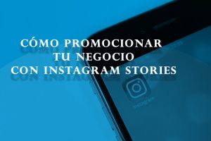 Cómo promocionar tu negocio con Instagram Stories