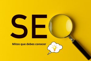Transforma tu estrategia digital: Mitos de seo que debes dejar atrás